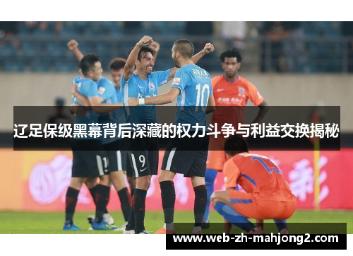 辽足保级黑幕背后深藏的权力斗争与利益交换揭秘