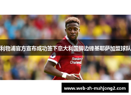 利物浦官方宣布成功签下意大利国脚边锋基耶萨加盟球队