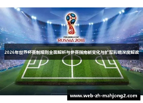2026年世界杯赛制规则全面解析与参赛指南新变化与扩军影响深度解读