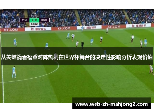 从关键战看福登对阵热刺在世界杯舞台的决定性影响分析表现价值
