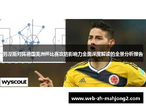 努涅斯对阵德国美洲杯比赛攻防影响力全面深度解读的全景分析报告